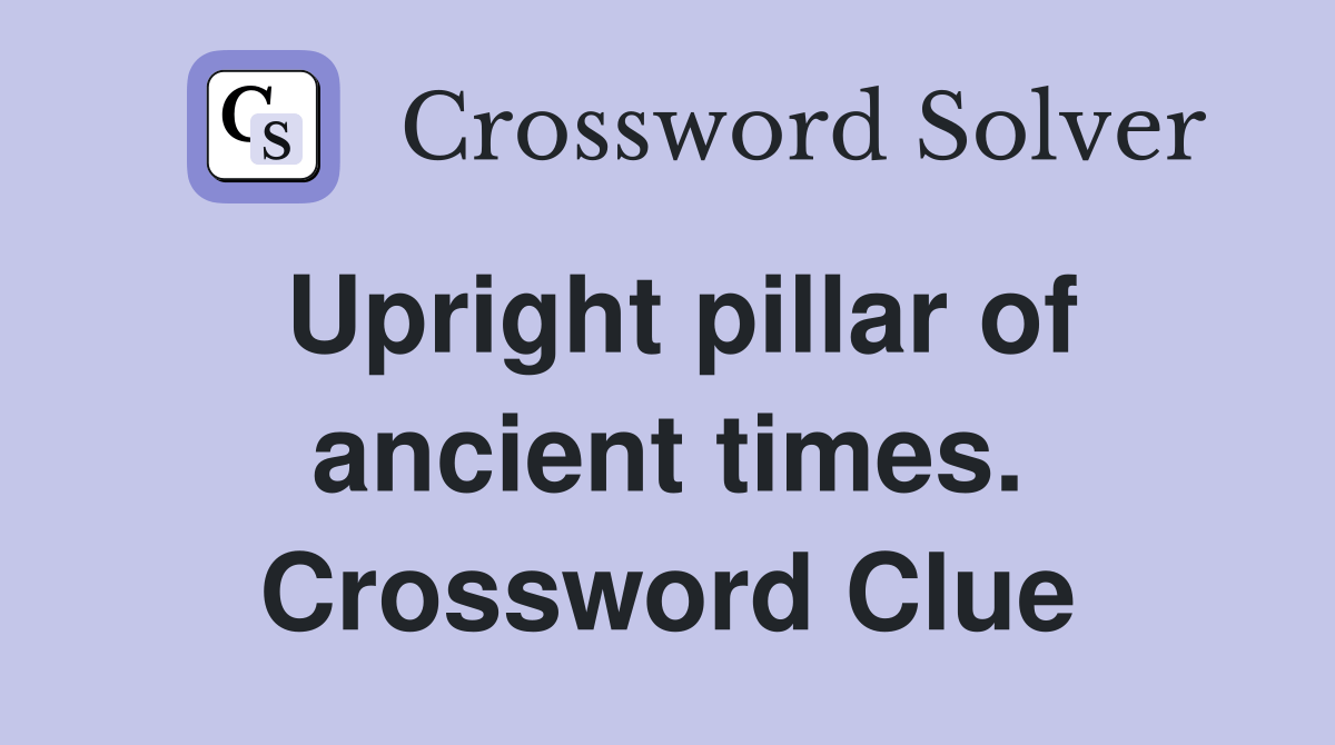 Upright pillar of ancient times. Crossword Clue Answers Crossword